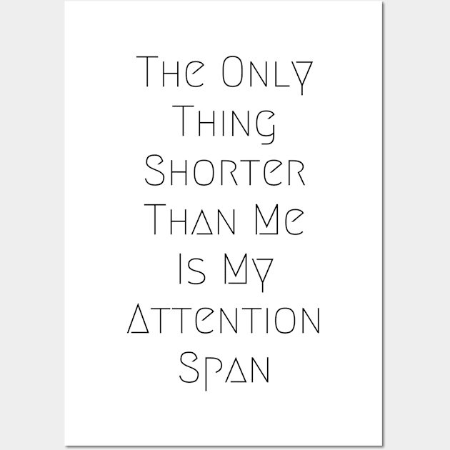 The Only thing Shorter Than Me Is My Attention Span Wall Art by WardysWorkshop